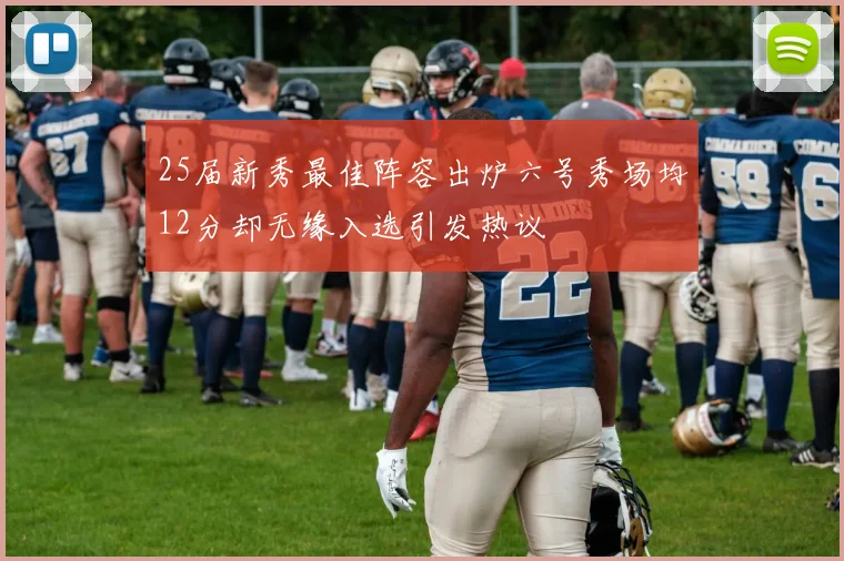 25届新秀最佳阵容出炉六号秀场均12分却无缘入选引发热议